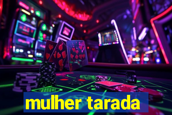 mulher tarada